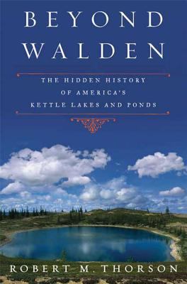 Beyond Walden : the hidden history of America's kettle lakes and ponds