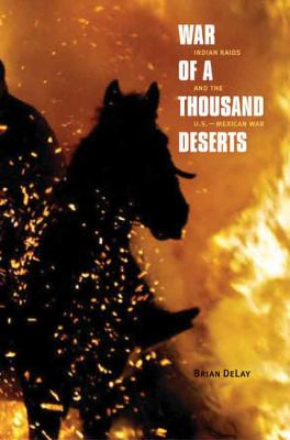 War of a thousand deserts : Indian raids and the U.S.-Mexican War