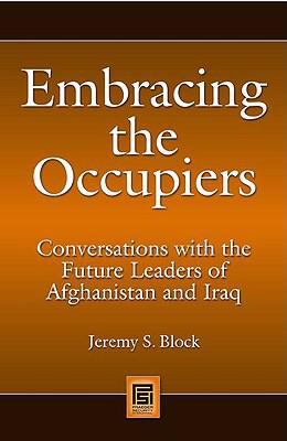 Embracing the occupiers : conversations with the future leaders of Afghanistan and Iraq