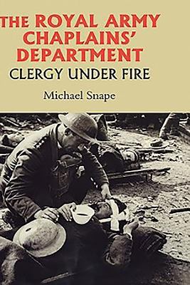 The Royal Army Chaplains' Department, 1796-1953 : clergy under fire