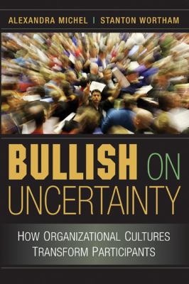 Bullish on uncertainty : how organizational cultures transform participants