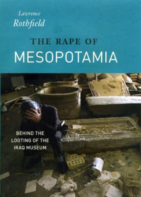 The rape of Mesopotamia : behind the looting of the Iraq Museum