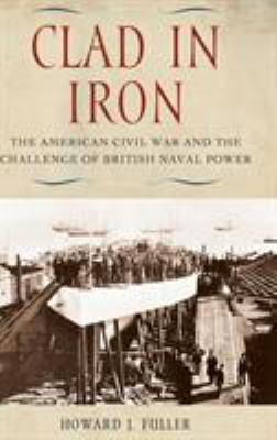 Clad in iron : the American Civil War and the challenge of British naval power
