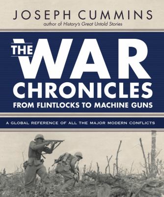 The war chronicles, from flintlocks to machine guns : a global reference of all the major modern conflicts
