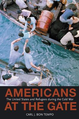 Americans at the gate : the United States and refugees during the Cold War