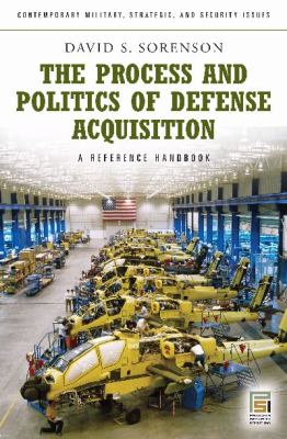 The process and politics of defense acquisition : a reference handbook