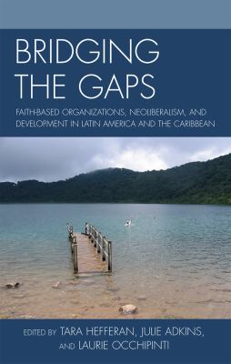 Bridging the gaps : faith-based organizations, neoliberalism, and development in Latin America and the Caribbean