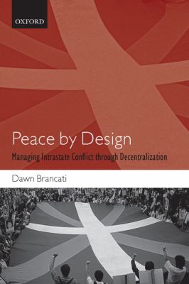 Peace by design : managing intrastate conflict through decentralization