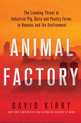 Animal factory : the looming threat of industrial pig, dairy, and poultry farms to humans and the environment