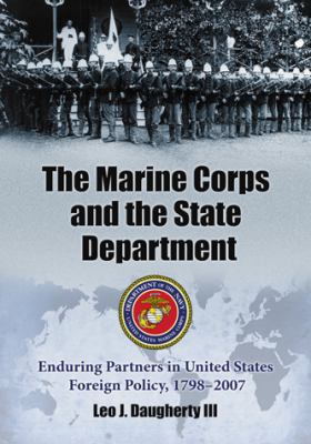 The Marine Corps and the State Department : enduring partners in United States foreign policy, 1798-2007