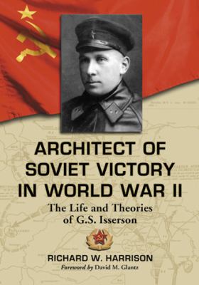 Architect of Soviet victory in World War II : the life and theories of G.S. Isserson