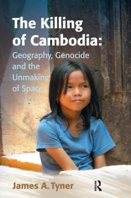 The killing of Cambodia : geography, genocide, and the unmaking of space