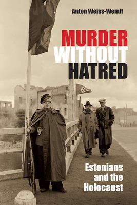 Murder without hatred : Estonians and the Holocaust