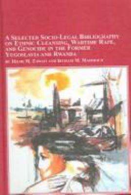 A selected socio-legal bibliography on ethnic cleansing, wartime rape, and genocide in the former Yugoslavia and Rwanda