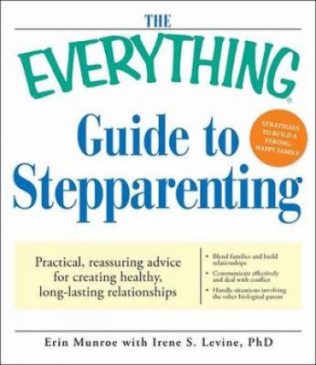 The everything guide to stepparenting : practical, reassuring advice for creating healthy, long-lasting relationships