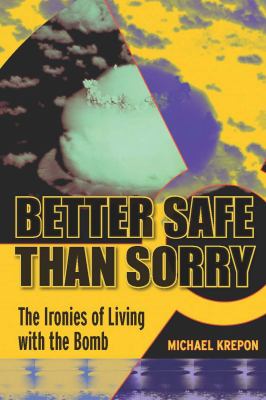 Better safe than sorry : the ironies of living with the bomb