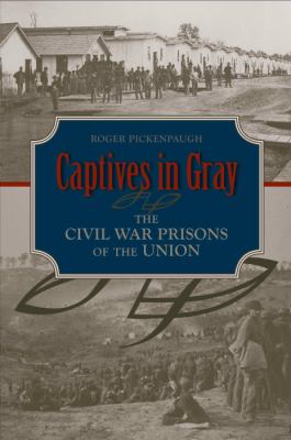 Captives in gray : the Civil War prisons of the Union