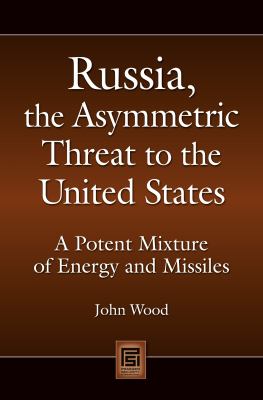 Russia, the asymmetric threat to the United States : a potent mixture of energy and missiles