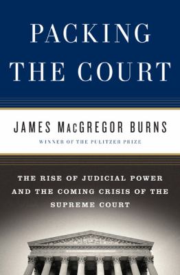 Packing the court : the rise of judicial power and the coming crisis of the Supreme Court