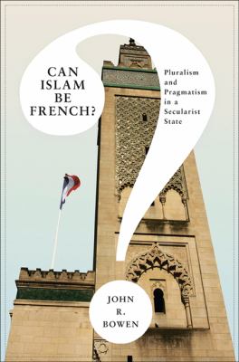 Can Islam be French? : pluralism and pragmatism in a secularist state