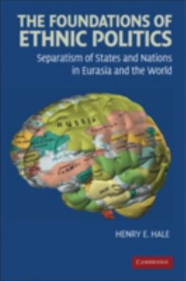 The foundations of ethnic politics : separatism of states and nations in Eurasia and the world