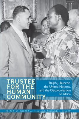 Trustee for the human community : Ralph J. Bunche, the United Nations, and the decolonization of Africa