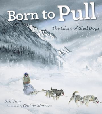 Born to pull : the glory of sled dogs