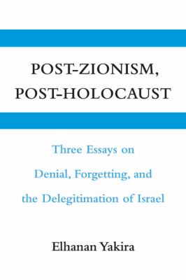 Post-Zionism, post-Holocaust : three essays on denial, forgetting, and the delegitimation of Israel