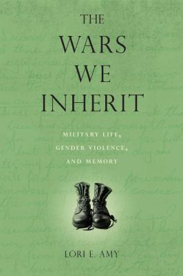 The wars we inherit : military life, gender violence, and memory