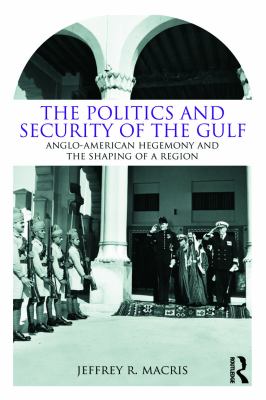The politics and security of the Gulf : Anglo-American hegemony and the shaping of a region
