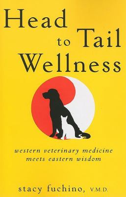 Head to tail wellness : western veterinary medicine meets eastern wisdom