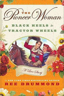 The pioneer woman : black heels to tractor wheels : a love story