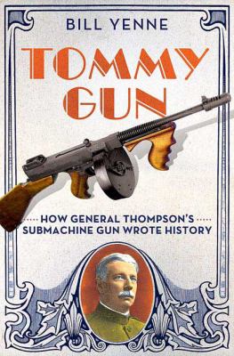 Tommy gun : how General Thompson's submachine gun wrote history