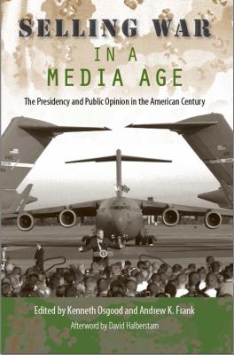 Selling war in a media age : the presidency and public opinion in the American century