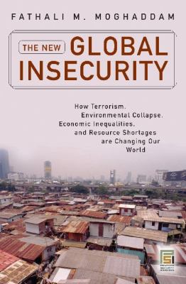 The new global insecurity : how terrorism, environmental collapse, economic inequalities, and resource shortages are changing our world