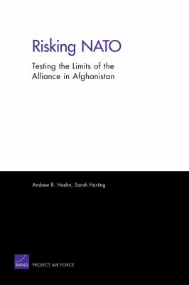 Risking NATO : testing the limits of the alliance in Afghanistan