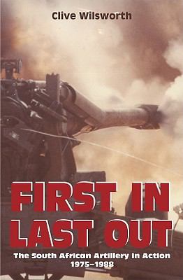 First in, last out : the South African artillery in action 1975-1988