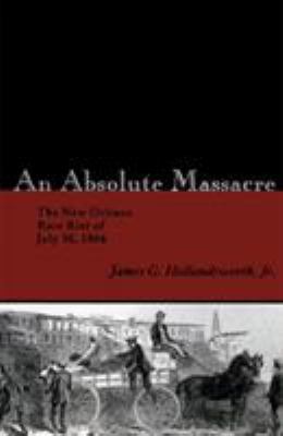 An absolute massacre : the New Orleans race riot of July 30, 1866
