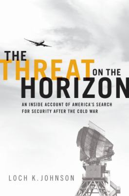 The threat on the horizon : an inside account of America's search for security after the Cold War