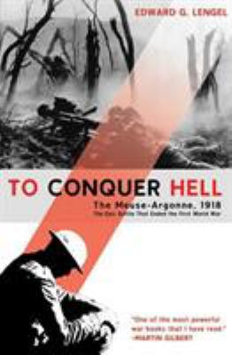To conquer hell : the Meuse-Argonne, 1918 : the epic battle that ended the First World War