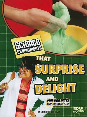 Science experiments that surprise and delight : fun projects for curious kids