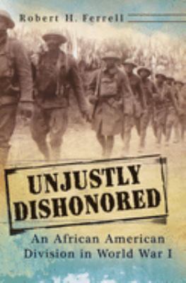 Unjustly dishonored : an African American division in World War I