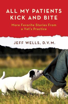 All my patients kick and bite : more favorite stories from a vet's practice