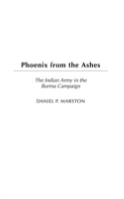 Phoenix from the ashes : the Indian Army in the Burma Campaign