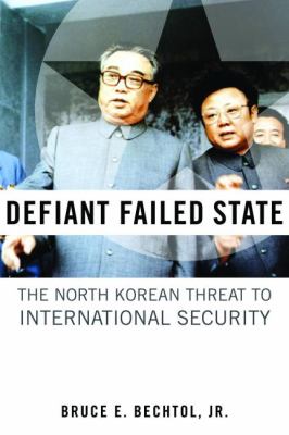 Defiant failed state : the North Korean threat to international security