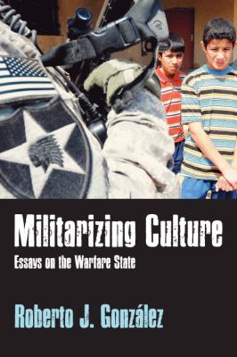 Militarizing culture : essays on the warfare state