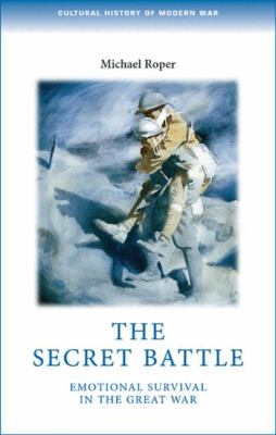 The secret battle : emotional survival in the Great War