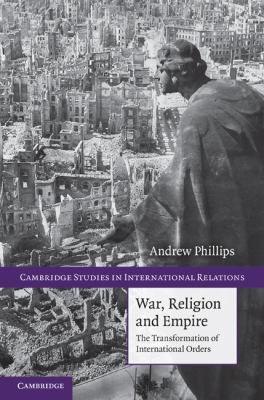 War, religion, and empire : the transformation of international orders