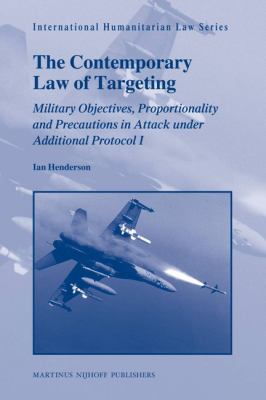 The contemporary law of targeting : [military objectives, proportionality and precautions in attack under additional Protocol I]
