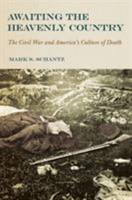 Awaiting the heavenly country : the Civil War and America's culture of death